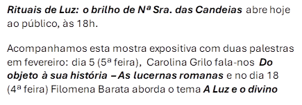 Rituais de Luz: o brilho de Nª Sra. das Candeias abre hoje ao público, às 18h.

Acompanhamos esta mostra expositiva com duas palestras em fevereiro: dia 5 (5ª feira),  Carolina Grilo fala-nos  Do objeto à sua história – As lucernas romanas e no dia 18  (4ª feira) Filomena Barata aborda o tema A Luz e o divino
